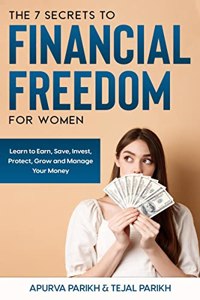 The 7 Secrets to Financial Freedom for Women : LEARN TO EARN, SAVE, INVEST, PROTECT,GROW AND MANAGE YOUR MONEY