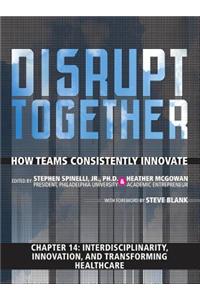 Interdisciplinarity, Innovation, and Transforming Healthcare (Chapter 14 from Disrupt Together)