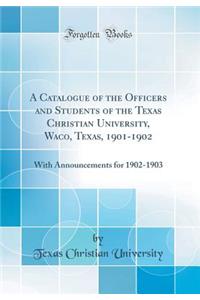 A Catalogue of the Officers and Students of the Texas Christian University, Waco, Texas, 1901-1902: With Announcements for 1902-1903 (Classic Reprint)