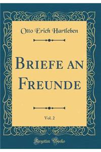 Briefe an Freunde, Vol. 2 (Classic Reprint)