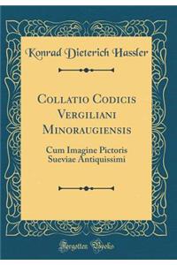 Collatio Codicis Vergiliani Minoraugiensis: Cum Imagine Pictoris Sueviae Antiquissimi (Classic Reprint)