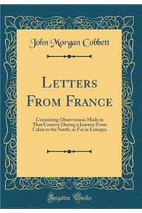 Letters from France: Containing Observations Made in That Country During a Journey from Calais to the South, as Far as Limoges (Classic Reprint)