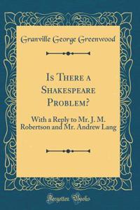 Is There a Shakespeare Problem?: With a Reply to Mr. J. M. Robertson and Mr. Andrew Lang (Classic Reprint)