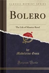 Bolero: The Life of Maurice Ravel (Classic Reprint)