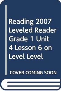 Reading 2007 Leveled Reader Grade 1 Unit 4 Lesson 6 on Level Level