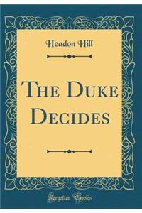 The Duke Decides (Classic Reprint)