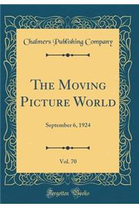 The Moving Picture World, Vol. 70: September 6, 1924 (Classic Reprint)