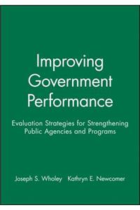 Improving Government Performance: Evaluation Strategies for Strengthening Public Agencies and Programs