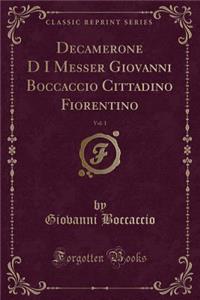 Decamerone D I Messer Giovanni Boccaccio Cittadino Fiorentino, Vol. 1 (Classic Reprint)