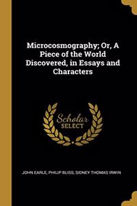 Microcosmography; Or, a Piece of the World Discovered, in Essays and Characters