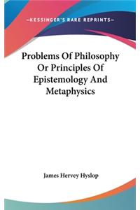Problems Of Philosophy Or Principles Of Epistemology And Metaphysics