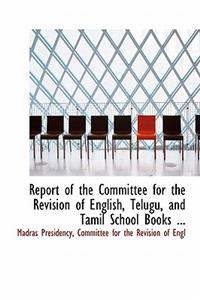 Report of the Committee for the Revision of English, Telugu, and Tamil School Books ...