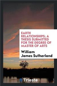 Earth Relationships; A Thesis Submitted for the Degree of Master of Arts
