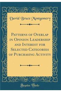 Patterns of Overlap in Opinion Leadership and Interest for Selected Categories of Purchasing Activity (Classic Reprint)