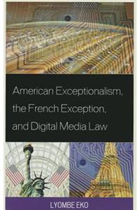 American Exceptionalism, the French Exception, and Digital Media Law