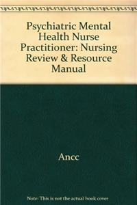 Psychiatric Mental Health Nurse Practitioner: Nursing Review & Resource Manual