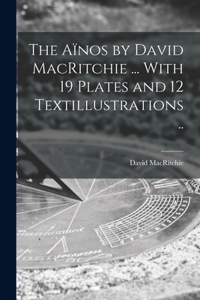 The Aïnos by David MacRitchie ... With 19 Plates and 12 Textillustrations ..