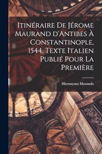 Itinéraire de Jérome Maurand d'Antibes à Constantinople, 1544. Texte italien publié pour la première