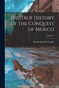 True History of the Conquest of Mexico; Volume 1