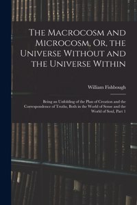 Macrocosm and Microcosm, Or, the Universe Without and the Universe Within