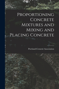 Proportioning Concrete Mixtures and Mixing and Placing Concrete