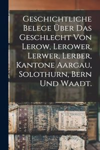 Geschichtliche Belege über das Geschlecht von Lerow, Lerower, Lerwer, Lerber, Kantone Aargau, Solothurn, Bern und Waadt.