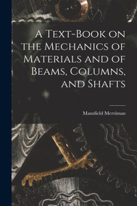 Text-Book on the Mechanics of Materials and of Beams, Columns, and Shafts