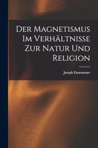 Der Magnetismus im Verhältnisse zur Natur und Religion