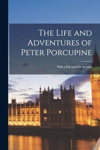 The Life and Adventures of Peter Porcupine