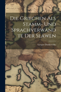 Griechen Als Stamm- Und Sprachverwandte Der Slawen