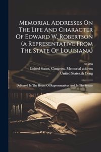 Memorial Addresses On The Life And Character Of Edward W. Robertson (a Representative From The State Of Louisiana)