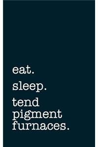 eat. sleep. tend pigment furnaces. - Lined Notebook