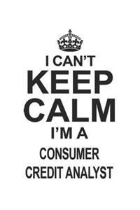 I Can't Keep Calm I'm A Consumer Credit Analyst