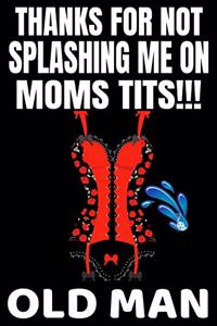 Thanks For Not Splashing Me On Moms Tits!!! Old Man