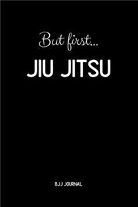 But First... Jiu jitsu BJJ Journal