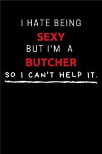 I Hate Being Sexy But I'm A Butcher So I Can't Help It