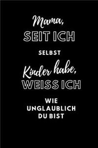 Mama, seit ich selbst Kinder habe, weiss ich wie unglaublich du bist