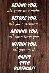 Behind You All Your Memories Before You All Your Dreams Happy 49th Birthday