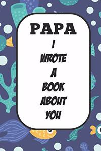 Papa I Wrote A Book About You: Fill In The Blank Book With Prompts About What I Love About Poppy/ Father's Day / Birthday Gifts