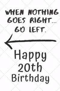 When nothing goes right... Go left Happy 20th Birthday