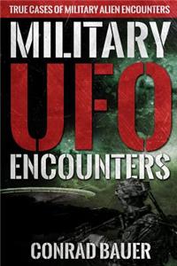 Military UFO Encounters: True Cases of Military Alien Encounters