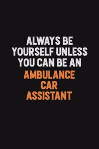Always Be Yourself Unless You Can Be An Ambulance car assistant