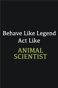 Behave like Legend Act Like Animal Scientist