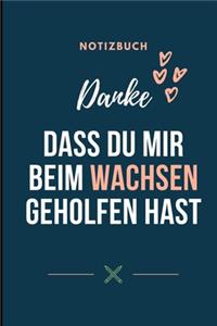 Danke Dass Du Mir Beim Wachsen Geholfen Hast Notizbuch