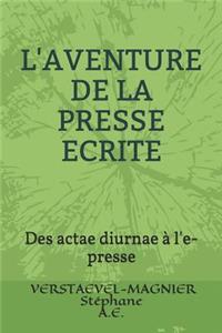 L'Aventure de la Presse Ecrite: Des Actae Diurnae À l'E-Presse