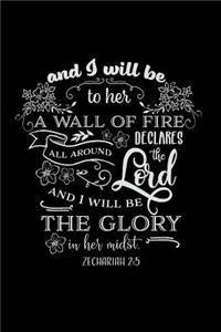 And I will be to her a Wall of Fire all around Declares the Lord and I will be the Glory in Her Midst