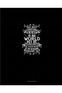 Do Not Conform to the Pattern of this World, But Be Transformed by the Renewing of Your Mind - Romans 12