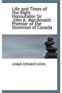 Life and Times of the Right Honourable Sir John A. MacDonald