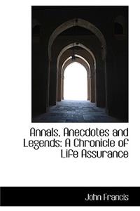 Annals, Anecdotes and Legends: A Chronicle of Life Assurance