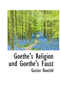 Goethe's Religion Und Goethe's Faust